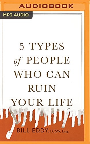 5 Types of People Who Can Ruin Your Life, Identifying and Dealing with Narcissists, Sociopaths, and Other High-Conflict Personalities