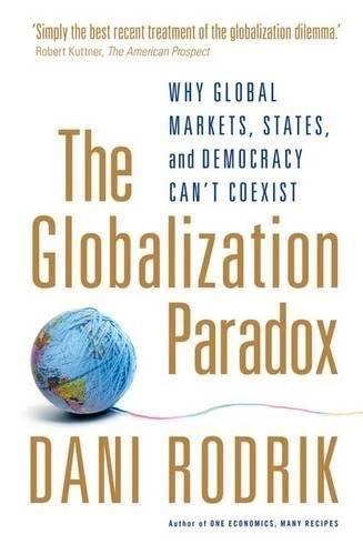 The Globalization Paradox Why Global Markets, States, and Democracy Cant Coexist
