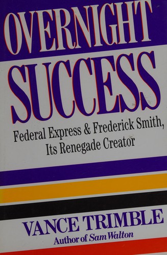 Overnight success  Federal Express and Frederick Smith, its renegade creator