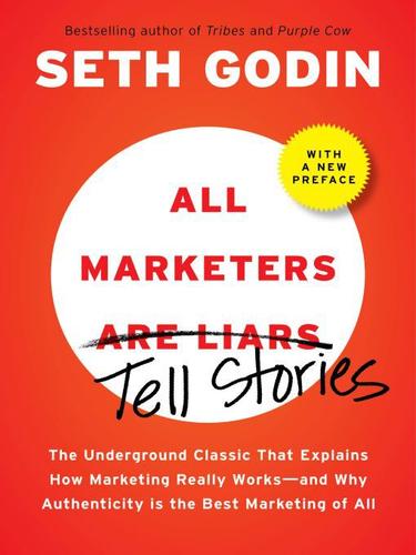 All Marketers Are Liars, The Power of Telling Authentic Stories in a Low-Trust World