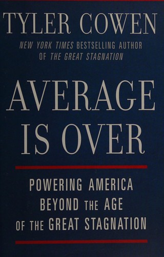 Average Is Over, Powering America Beyond the Age of the Great Stagnation