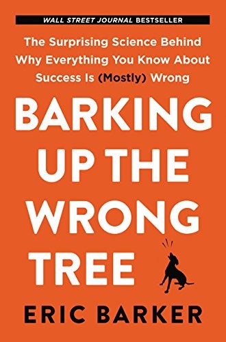Barking Up the Wrong Tree, The Surprising Science Behind Why Everything You Know About Success Is