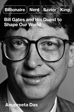 Billionaire, Nerd, Savior, King Bill Gates and His Quest to Shape Our World