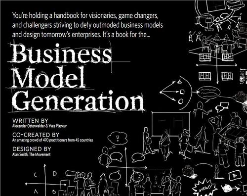 Business Model Generation, A Handbook for Visionaries, Game Changers, and Challengers
