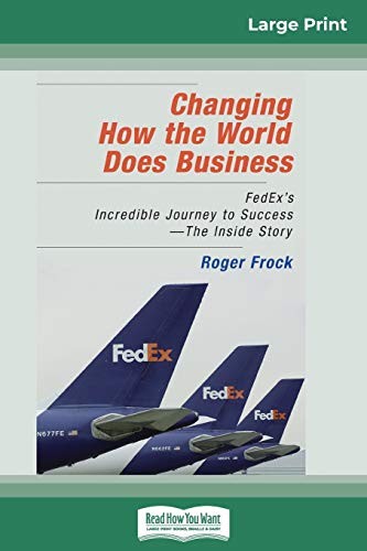 Changing How the World Does Business, FedEx's Incredible Journey to Success - The Inside Story