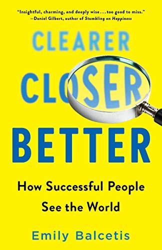 Clearer, Closer, Better How Successful People See the World
