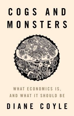 Cogs and Monsters, What Economics Is, and What It Should Be