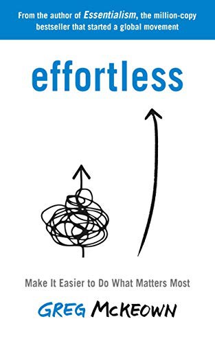 Effortless, Make It Easier to Do What Matters Most