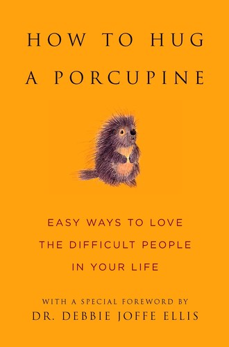 How to Hug a Porcupine, Easy Ways to Love the Difficult People in Your Life