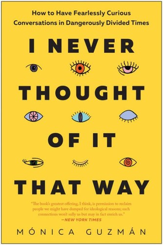 I Never Thought of It That Way, How to Have Fearlessly Curious Conversations in Dangerously Divided Times