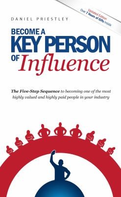 Key Person of Influence, The Five-Step Method to become one of the most highly valued and highly paid people in your industry
