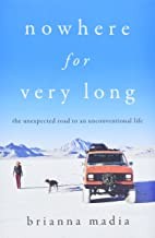 Nowhere for Very Long The Unexpected Road to an Unconventional Life