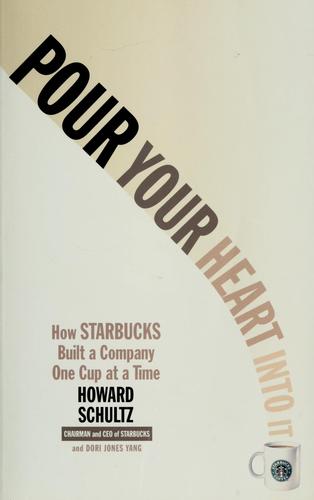Pour Your Heart Into It, How Starbucks Built a Company One Cup at a Time