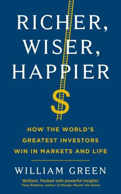 Richer, Wiser, Happier How the Worlds Greatest Investors Win in Markets and Life