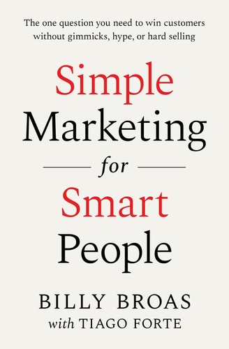 Simple Marketing For Smart People The One Question You Need to Win Customers without Gimmicks, Hype, or Hard Selling