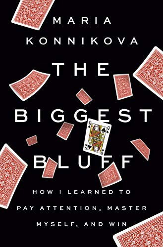 The Biggest Bluff, How I Learned to Pay Attention, Master Myself, and Win