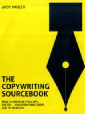 The Copywriting Sourcebook, How to write better copy, faster - for everything from ads to websites