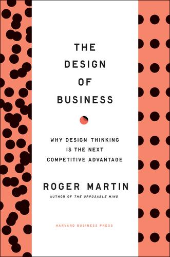 The Design of Business, Why Design Thinking is the Next Competitive Advantage