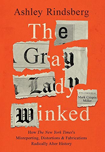 The Gray Lady Winked How the New York Timess Misreporting, Distortions and Fabrications Radically Alter History