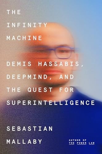 The Infinity Machine Demis Hassabis, DeepMind, and the Quest for Superintelligence
