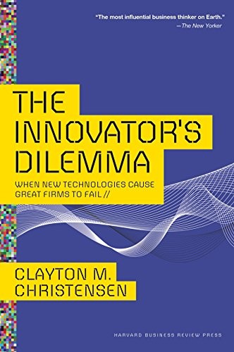 The Innovators Dilemma, When New Technologies Cause Great Firms to Fail