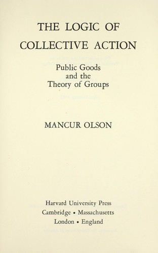 The Logic of Collective Action Public Goods and the Theory of Groups