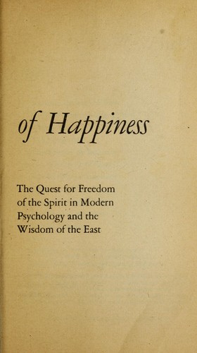 The Meaning of Happiness The Quest For Freedom Of The Spirit In Modern Psychology And The Wisdom Of The East