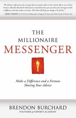 The Millionaire Messenger, Make a Difference and a Fortune Sharing Your Advice