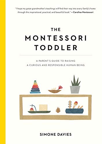 The Montessori toddler  a parent’s guide to raising a curious and responsible human being