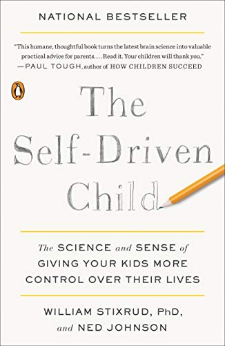 The Self-Driven Child The Science and Sense of Giving Your Kids More Control Over Their Lives