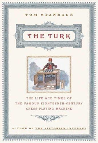 The Turk The Life and Times of the Famous Eighteenth Century Chess Playing Machine