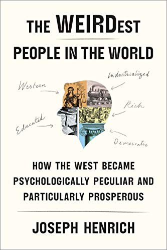 The Weirdest People in the World How the West Became Psychologically Peculiar and Particularly Prosperous