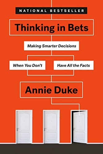 Thinking in Bets, Making Smarter Decisions When You Dont Have All the Facts