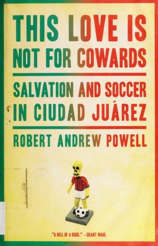 This Love Is Not for Cowards Salvation and Soccer in Ciudad Juarez