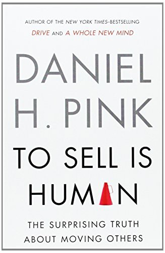 To Sell Is Human The Surprising Truth About Moving Others