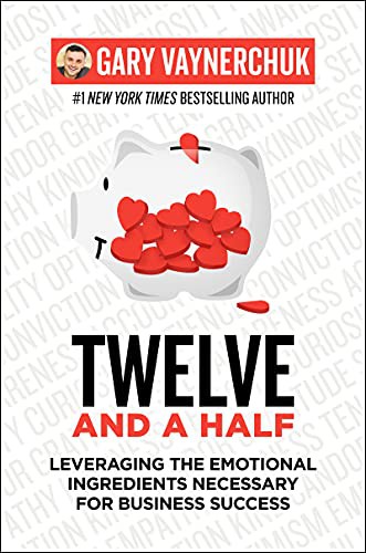 Twelve and a Half Leveraging the Emotional Ingredients Necessary for Business Success