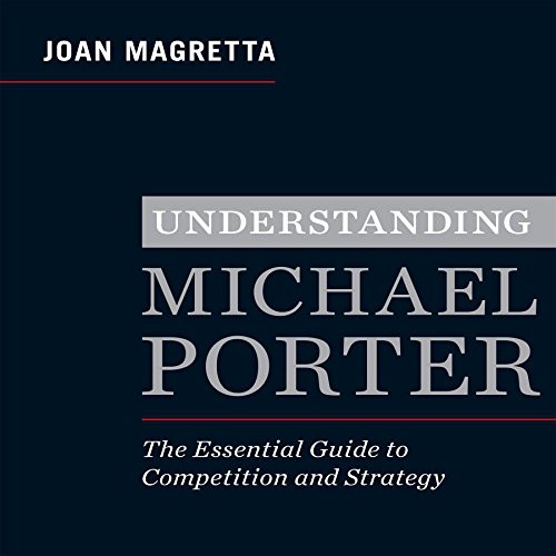 Understanding Michael Porter The Essential Guide to Competition and Strategy