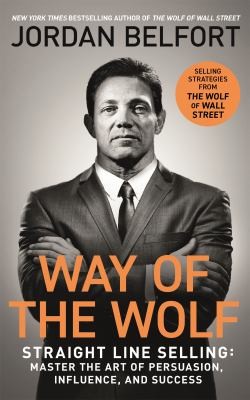 Way of the Wolf Straight Line Selling Master the Art of Persuasion, Influence, and Success