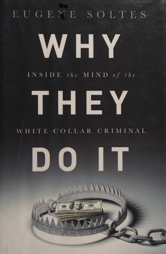 Why They Do It, Inside the Mind of the White-Collar Criminal