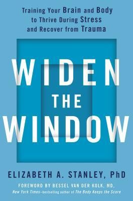 Widen the Window Training Your Brain and Body to Thrive During Stress and Recover from Trauma