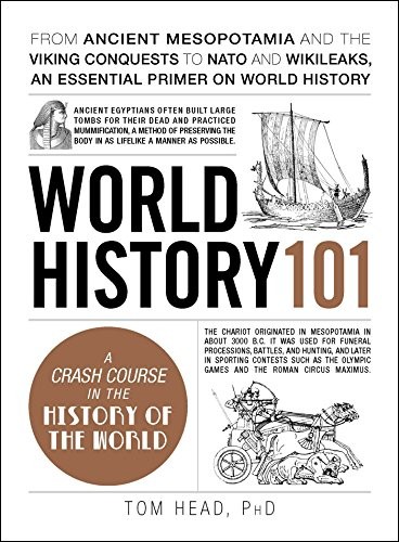 World History 101 From ancient Mesopotamia and the Viking conquests to NATO and WikiLeaks, an essential primer on world history
